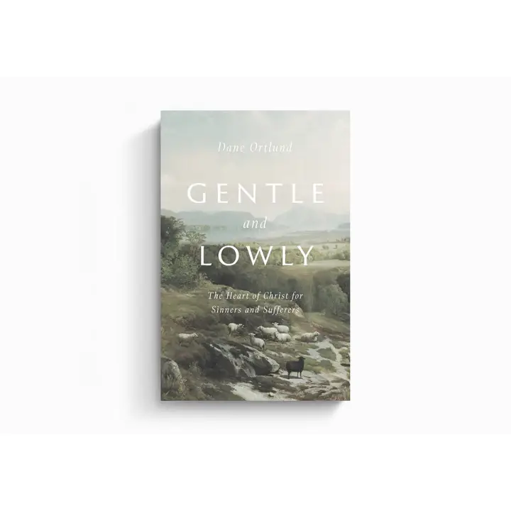 Gentle and Lowly: the Heart of Christ for Sinners and Sufferers